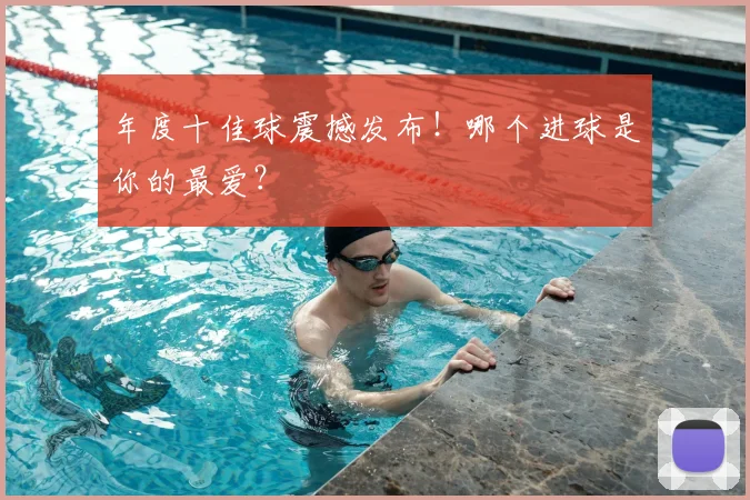 年度十佳球震撼发布！哪个进球是你的最爱？